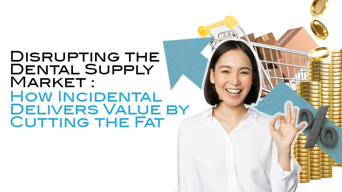 Disrupting the Dental Supply Market: How Incidental Delivers Value by Cutting the Fat - Incidental