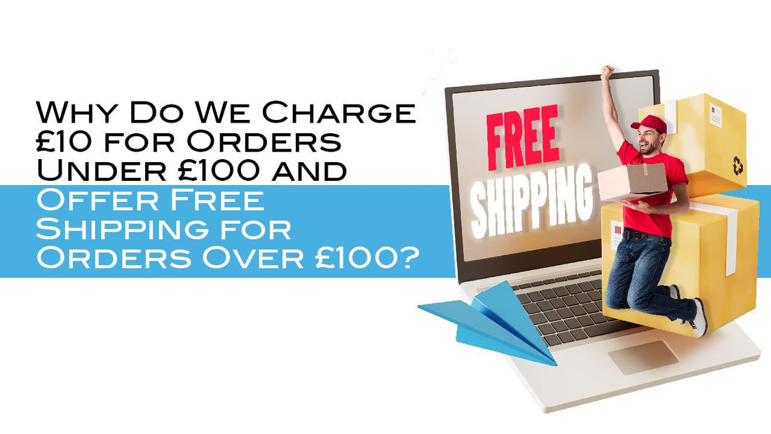 Why Do We Charge £10 for Orders Under £100 and Offer Free Shipping for Orders Over £100? - Incidental